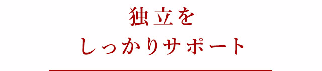 独立をしっかりサポート