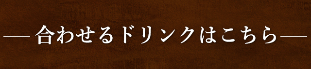 合わせるドリンクはこちら
