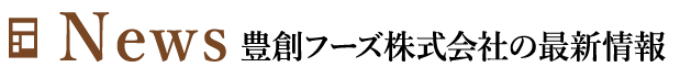 News 豊創フーズ株式会社